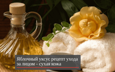 Яблочный уксус рецепт ухода за лицом – сухая кожа + видео
