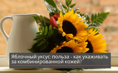 Яблочный уксус — как ухаживать за комбинированной кожей?
