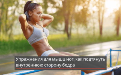 Упражнения для мышц ног: как подтянуть внутреннюю сторону бедра