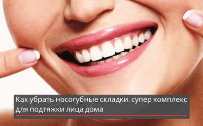 Как убрать носогубные складки: супер комплекс для подтяжки лица дома