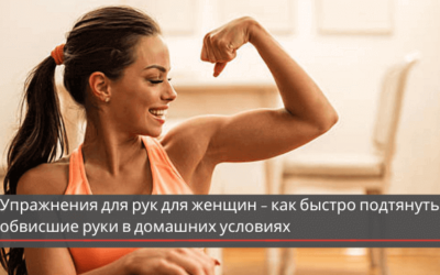 Упражнения для рук для женщин – как быстро подтянуть обвисшие руки в домашних условиях