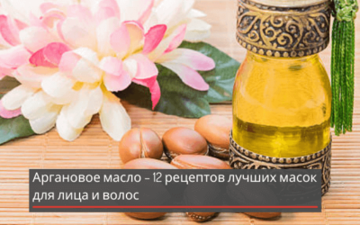 Аргановое масло – 12 рецептов лучших масок для лица и волос 