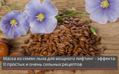 Маска из семян льна для мощного лифтинг – эффекта: 10 простых и очень сильных рецептов